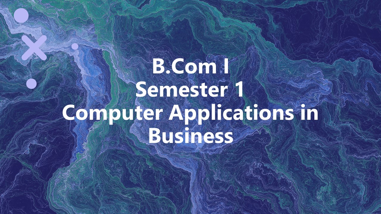 B.COM I_Computer Applications in Business